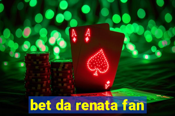 bet da renata fan